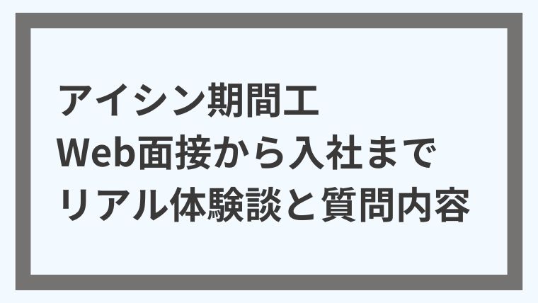 アイシン期間工Web面接から入社までリアルな体験談と質問内容